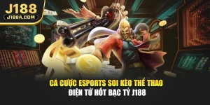 Cá Cược Esports - Soi Kèo Thể Thao Điện Tử Hốt Bạc Tỷ J188