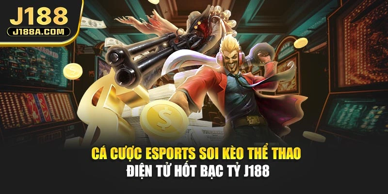 Cá Cược Esports - Soi Kèo Thể Thao Điện Tử Hốt Bạc Tỷ J188