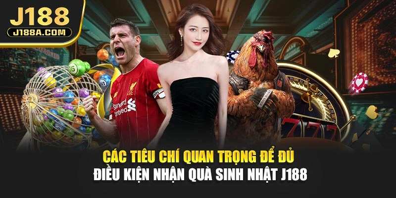 Các tiêu chí quan trọng để đủ điều kiện nhận quà sinh nhật J188