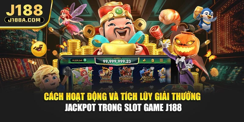 Cách hoạt động và tích lũy giải thưởng Jackpot trong slot game J188