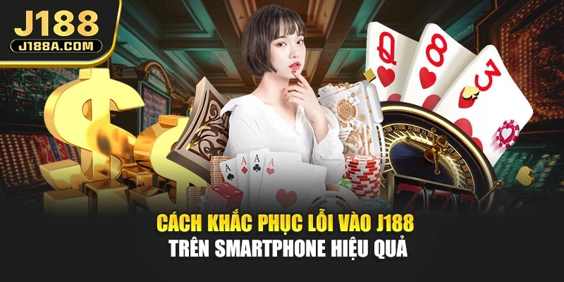 Cách khắc phục lỗi vào J188 trên smartphone hiệu quả