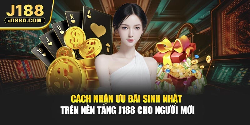 Cách nhận ưu đãi sinh nhật trên nền tảng J188 cho người mới