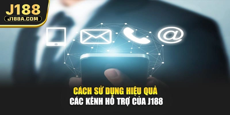 Cách sử dụng hiệu quả các kênh hỗ trợ của J188