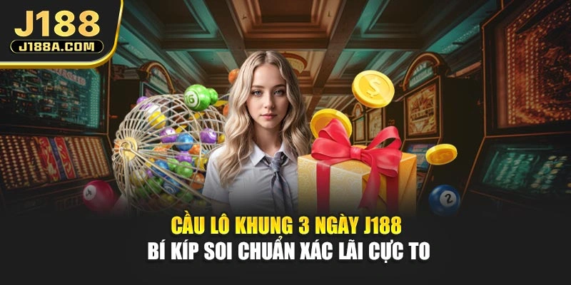 Cầu Lô Khung 3 Ngày J188 - Bí Kíp Soi Chuẩn Xác Lãi Cực To