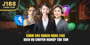 Chăm Sóc Khách Hàng J188 - Dịch Vụ Chuyên Nghiệp Tận Tâm