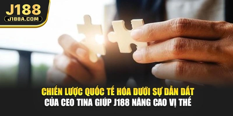 Chiến lược quốc tế hóa dưới sự dẫn dắt của CEO Tina giúp J188 nâng cao vị thế 
