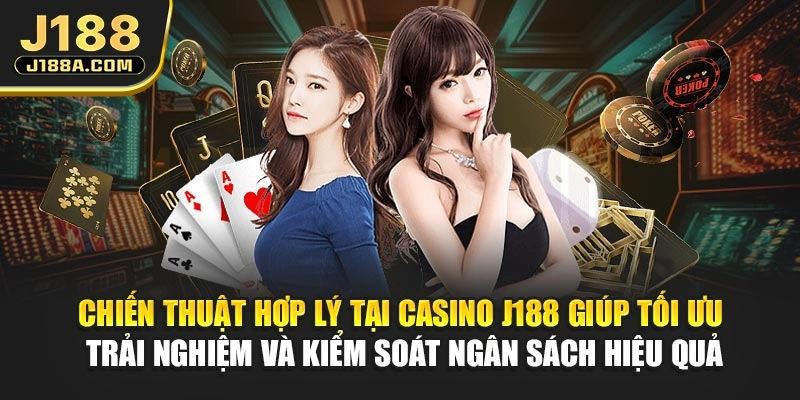 Chiến thuật hợp lý tại Casino J188 giúp tối ưu trải nghiệm và kiểm soát ngân sách hiệu quả