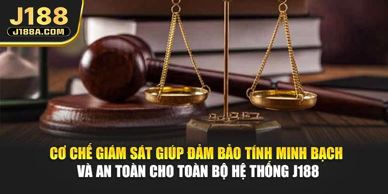 Cơ chế giám sát giúp đảm bảo tính minh bạch và an toàn cho toàn bộ hệ thống J188