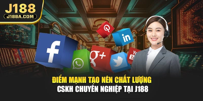 Điểm mạnh tạo nên chất lượng CSKH chuyên nghiệp tại J188