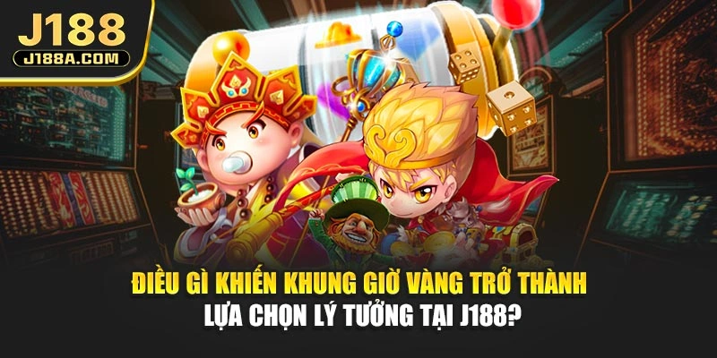 Điều gì khiến khung giờ vàng trở thành lựa chọn lý tưởng tại J188?
