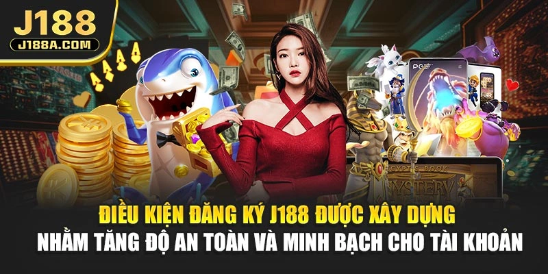 Điều kiện đăng ký J188 được xây dựng nhằm tăng độ an toàn và minh bạch cho tài khoản