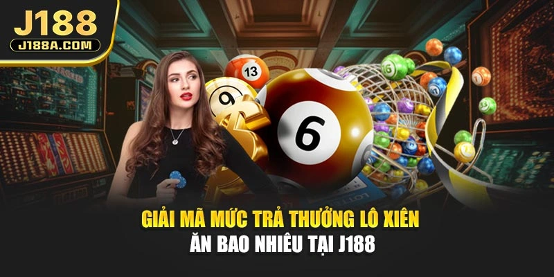 Giải mã mức trả thưởng lô xiên ăn bao nhiêu tại J188