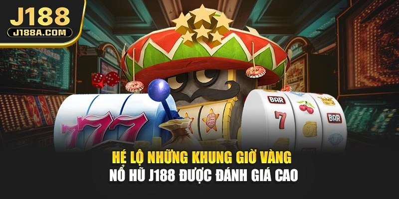 Hé lộ những khung giờ vàng nổ hũ J188 được đánh giá cao