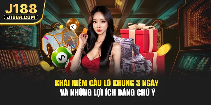 Khái niệm cầu lô khung 3 ngày và những lợi ích đáng chú ý