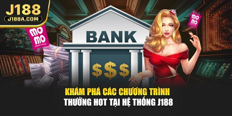 Khám phá các chương trình thưởng hot tại hệ thống J188