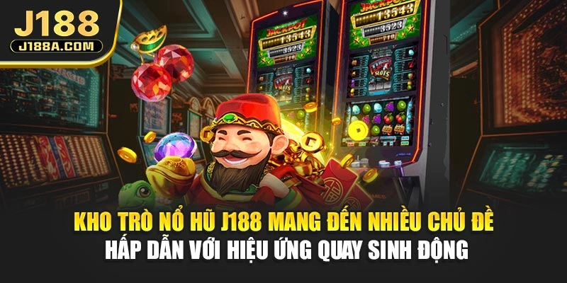 Kho trò nổ hũ J188 mang đến nhiều chủ đề hấp dẫn với hiệu ứng quay sinh động