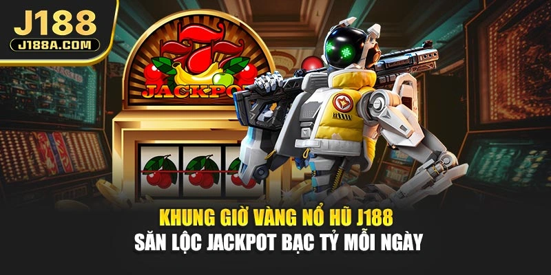 Khung Giờ Vàng Nổ Hũ J188 - Săn Lộc Jackpot Bạc Tỷ Mỗi Ngày