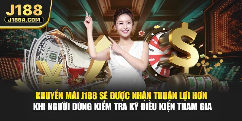 Khuyến mãi J188 sẽ được nhận thuận lợi hơn khi người dùng kiểm tra kỹ điều kiện tham gia