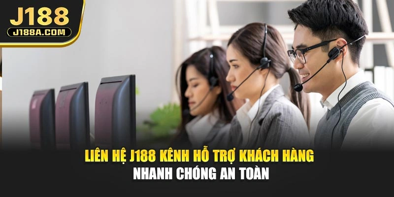 Liên Hệ J188 - Kênh Hỗ Trợ Khách Hàng Nhanh Chóng An Toàn