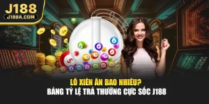 Lô Xiên Ăn Bao Nhiêu? Bảng Tỷ Lệ Trả Thưởng Cực Sốc J188