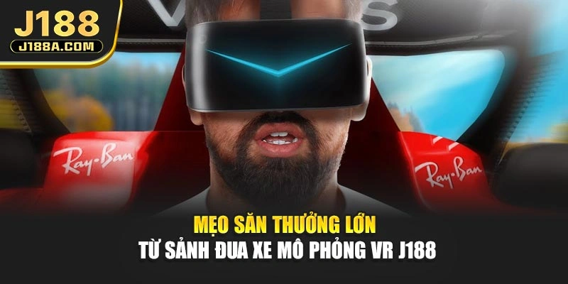 Mẹo săn thưởng lớn từ sảnh đua xe mô phỏng VR J188