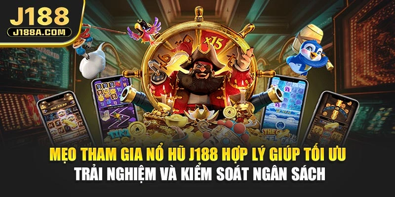 Mẹo tham gia nổ hũ J188 hợp lý giúp tối ưu trải nghiệm và kiểm soát ngân sách