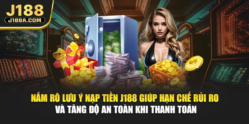 Nắm rõ lưu ý nạp tiền J188 giúp hạn chế rủi ro và tăng độ an toàn khi thanh toán