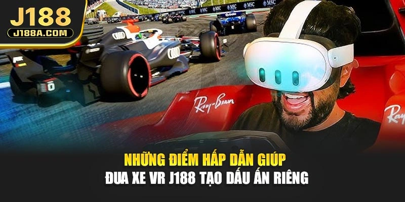 Những điểm hấp dẫn giúp đua xe VR J188 tạo dấu ấn riêng