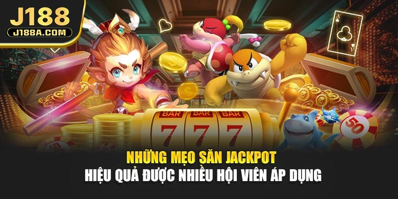 Những mẹo săn Jackpot hiệu quả được nhiều hội viên áp dụng