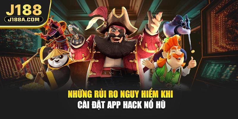Những rủi ro nguy hiểm khi cài đặt app hack nổ hũ
