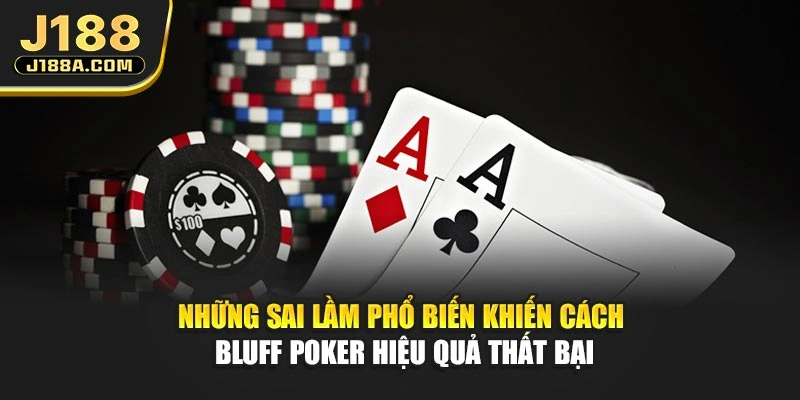 Những sai lầm phổ biến khiến cách bluff poker hiệu quả thất bại