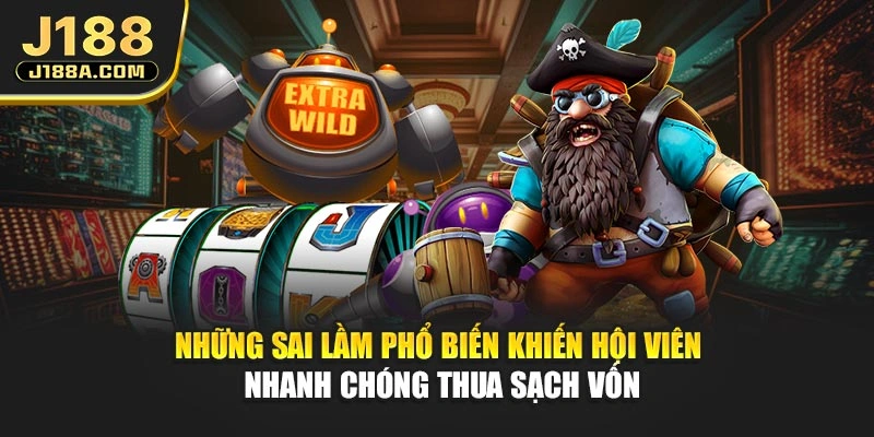 Những sai lầm phổ biến khiến hội viên nhanh chóng thua sạch vốn