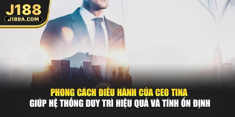 Phong cách điều hành của CEO Tina giúp hệ thống duy trì hiệu quả và tính ổn định