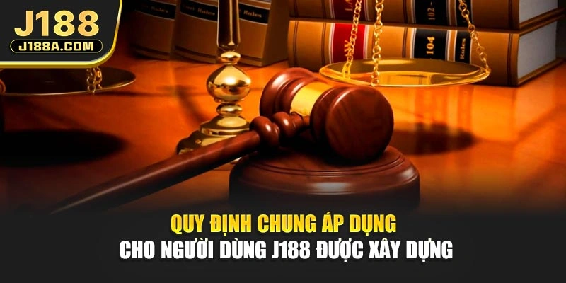 Quy định chung áp dụng cho người dùng J188 được xây dựng