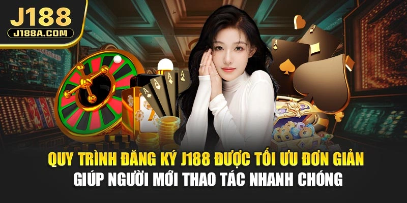 Quy trình đăng ký J188 được tối ưu đơn giản giúp người mới thao tác nhanh chóng