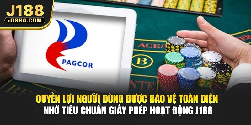 Quyền lợi người dùng được bảo vệ toàn diện nhờ tiêu chuẩn giấy phép hoạt động J188