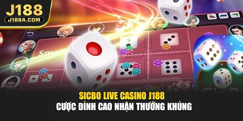 Sicbo Live Casino J188 | Cược Đỉnh Cao Nhận Thưởng Khủng