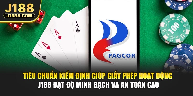 Tiêu chuẩn kiểm định giúp giấy phép hoạt động J188 đạt độ minh bạch và an toàn cao