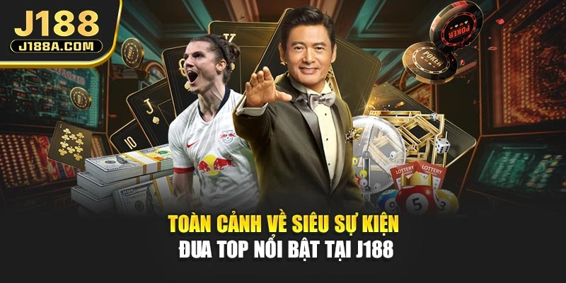 Toàn cảnh về siêu sự kiện đua top nổi bật tại J188