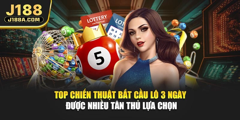 Top chiến thuật bắt cầu lô 3 ngày được nhiều tân thủ lựa chọn