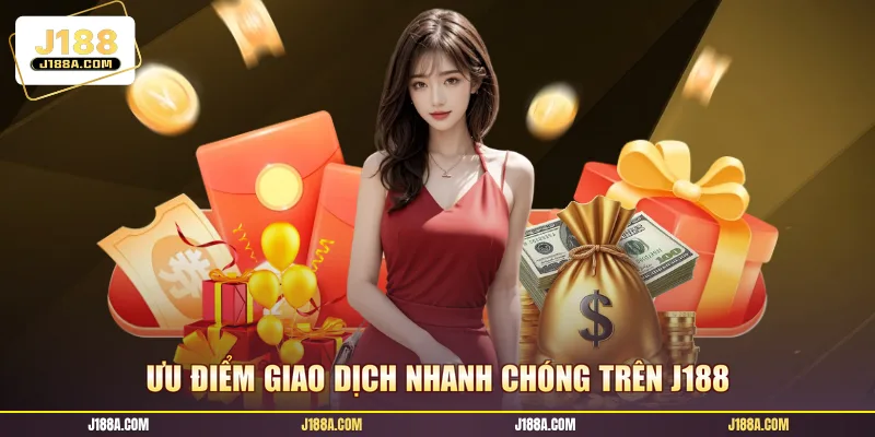 Ưu điểm giao dịch nhanh chóng trên J188